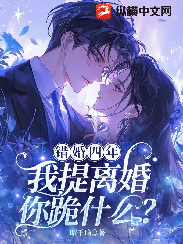 错婚四年，我提离婚你跪什么？