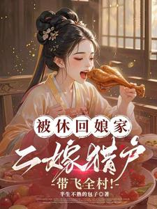 被休回娘家，二嫁猎户带飞全村！